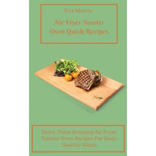 Air Fryer Toaster Oven Quick Recipes: Enjoy These Amazing Air Fryer Toaster Oven Recipes For Daily Healthy Meals Air Fryer Toaster Oven Recipes To Sta