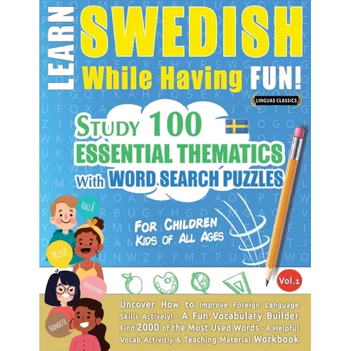 Learn Swedish While Having Fun! - For Children: Kids of All Ages - Study 100 Essential Thematics with Word Search Puzzles - Vol.1