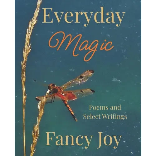 Everyday Magic: Poems and Select Writings