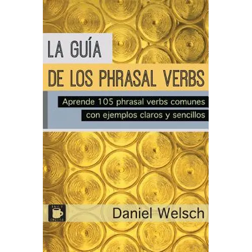 La Guía de los Phrasal Verbs: Aprende 105 phrasal verbs comunes con ejemplos claros y sencillos