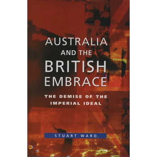 Australia and the British Embrace: The Demise of the Imperial Ideal