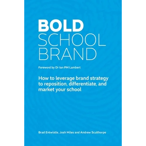 Bold School Brand: How to leverage brand strategy to reposition, differentiate, and market your school