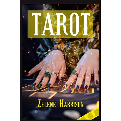Tarot: Beginner's Guide to the Ageless Wisdom for Self-Improvement and Master the Art of Tarot Card Reading, Including the Meanings of the Ancient Car