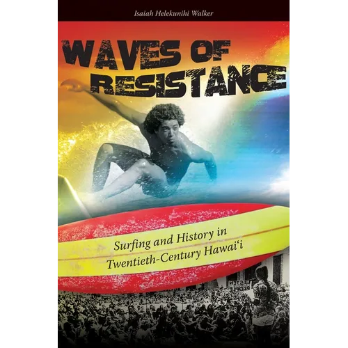 Waves of Resistance: Surfing and History in Twentieth-Century Hawai'i