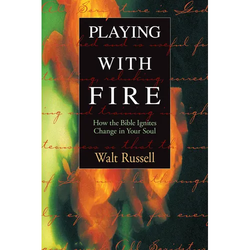 Playing with Fire: How the Bible Ignites Change in Your Soul