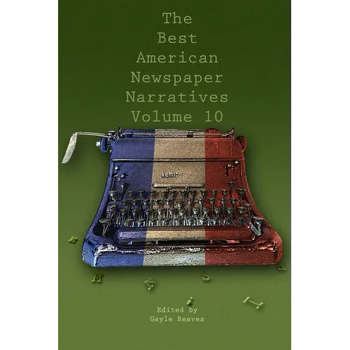 The Best American Newspaper Narratives, Volume 10