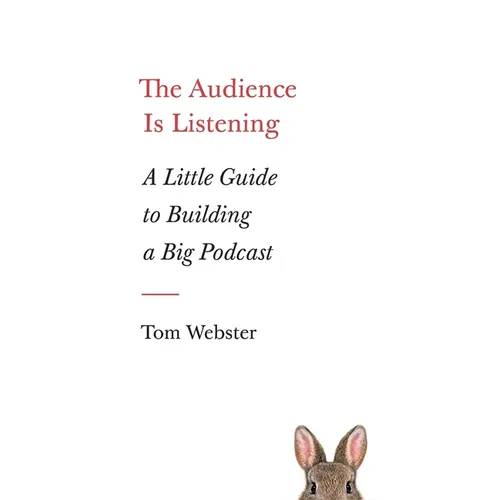 The Audience Is Listening: A Little Guide to Building a Big Podcast