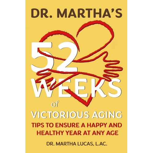 Dr. Martha's 52 Weeks of Victorious Aging: Tips to Ensure a Happy and Healthy Year at Any Age
