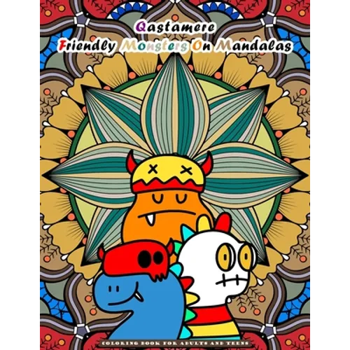 Qastamere Friendly Monsters On Mandalas: Coloring Book for Adults and older Children and teens. Funny designs of adorable monsters placed in front of