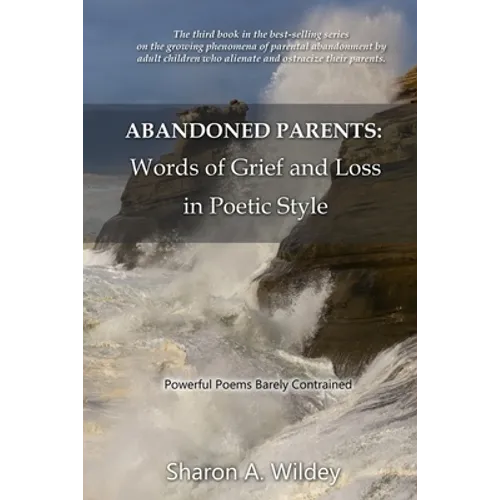 Abandoned Parents: Words of Grief and Loss in Poetric Style: Powerful poems barely constrained