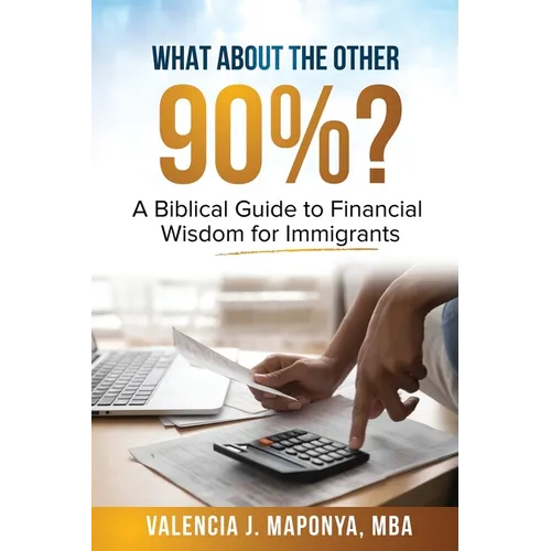 What about the Other 90%: A Biblical Guide to Financial Wisdom for Immigrants: A Biblical Guide to