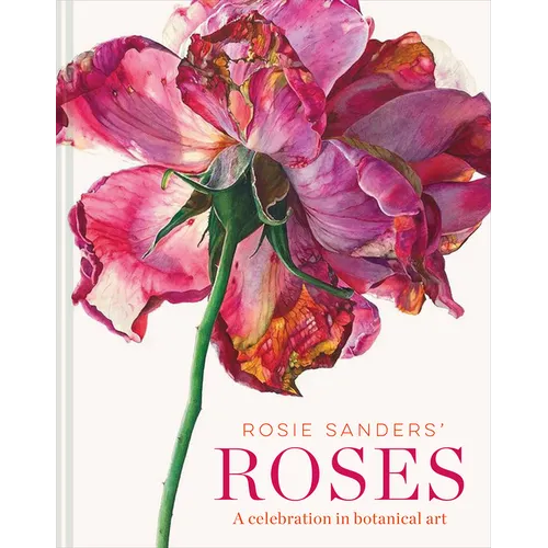 Rosie Sanders' Roses: A Celebration in Botanical Art
