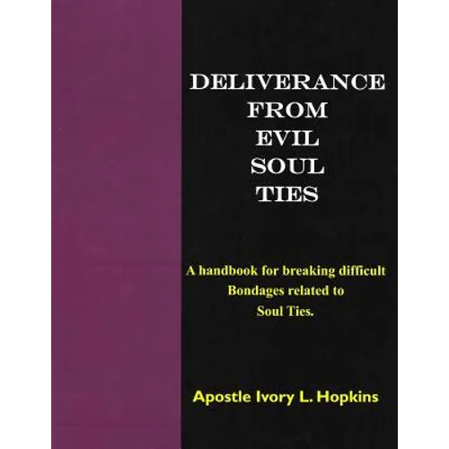 Deliverance From Evil Soul Ties: A handbook for breaking difficult bondage related to Soul Ties