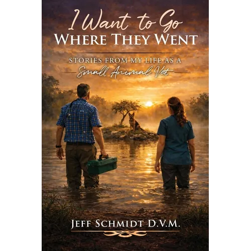 I Want to Go Where They Went: Stories from My Life as a Small Animal Vet