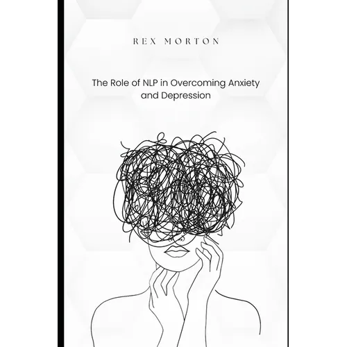 The Role of NLP in Overcoming Anxiety and Depression