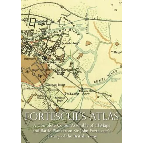 Fortescue's Atlas: A Complete Assembly of all Colour Maps & Battle Plans from Sir John Fortescue's History of the British Army
