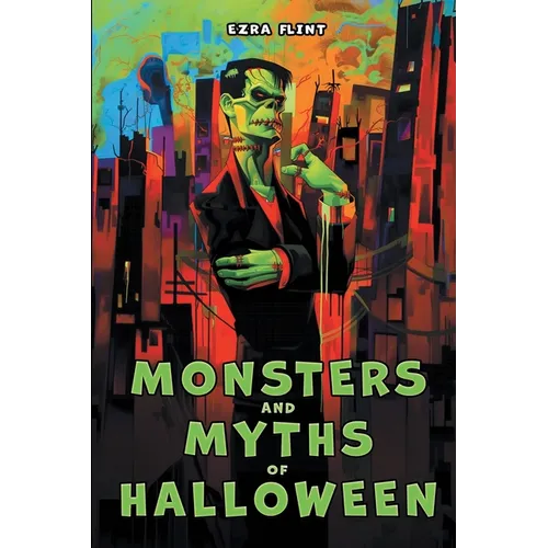Monsters and Myths of Halloween: 16 Legendary Creatures from World Folklore: Their Real Origins and a Spooky Story for Each - Illustrated, for Kids Ag