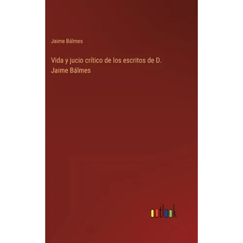 Vida y jucio crítico de los escritos de D. Jaime Bálmes