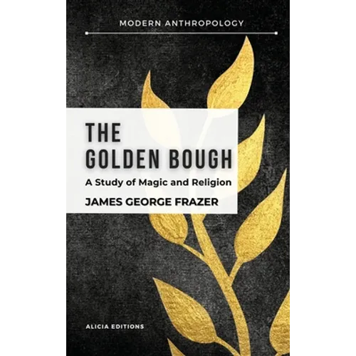 The Golden Bough: A Study in Magic and Religion
