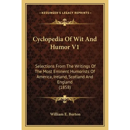Cyclopedia Of Wit And Humor V1: Selections From The Writings Of The Most Eminent Humorists Of America, Ireland, Scotland And England (1858)