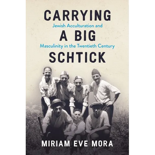 Carrying a Big Schtick: Jewish Acculturation and Masculinity in the Twentieth Century