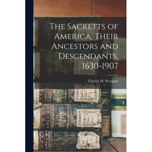 The Sacketts of America, Their Ancestors and Descendants, 1630-1907