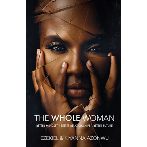 The Whole Woman: Better Mindset Better Relationships Better Future