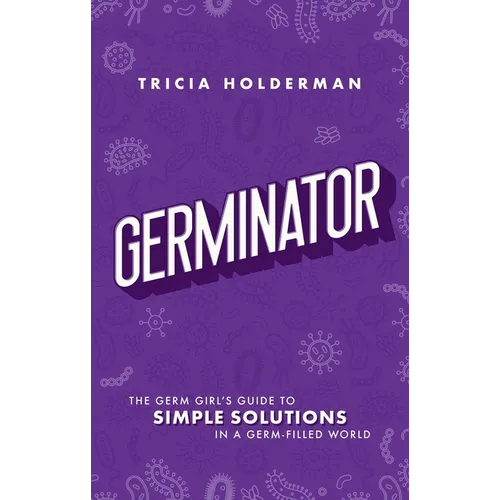 Germinator: The Germ Girl's Guide to Simple Solutions in a Germ-Filled World