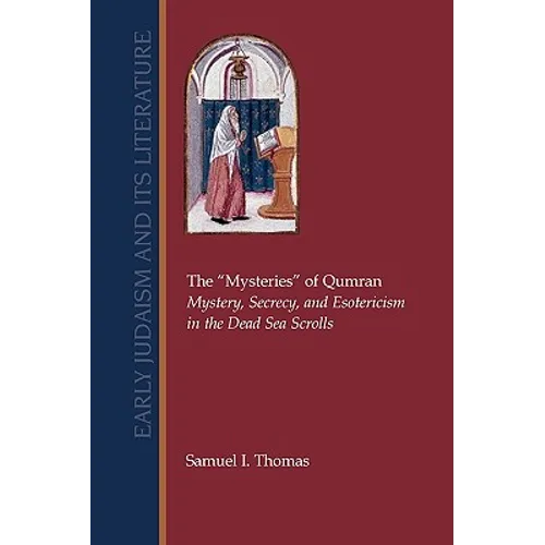 The Mysteries of Qumran: Mystery, Secrecy, and Esotericism in the Dead Sea Scrolls