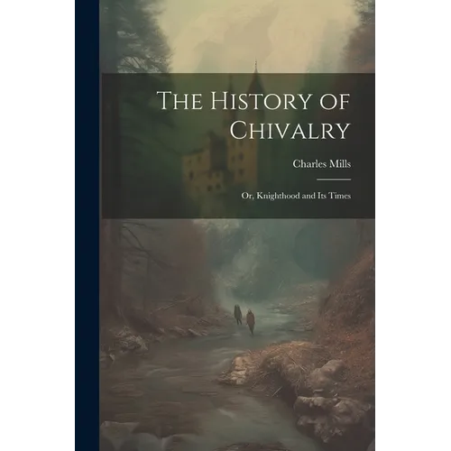 The History of Chivalry: Or, Knighthood and its Times