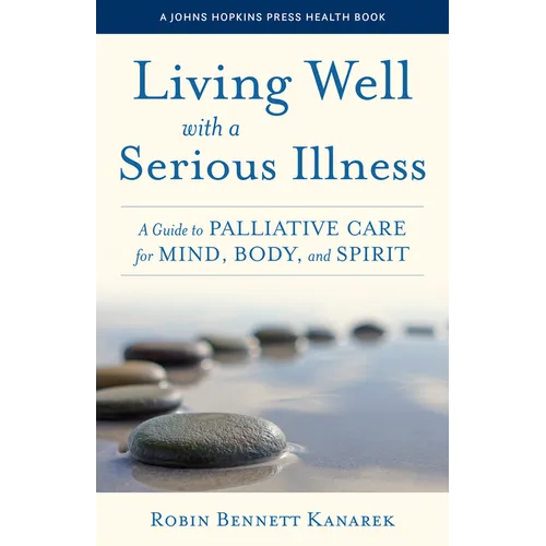 Living Well with a Serious Illness: A Guide to Palliative Care for Mind, Body, and Spirit