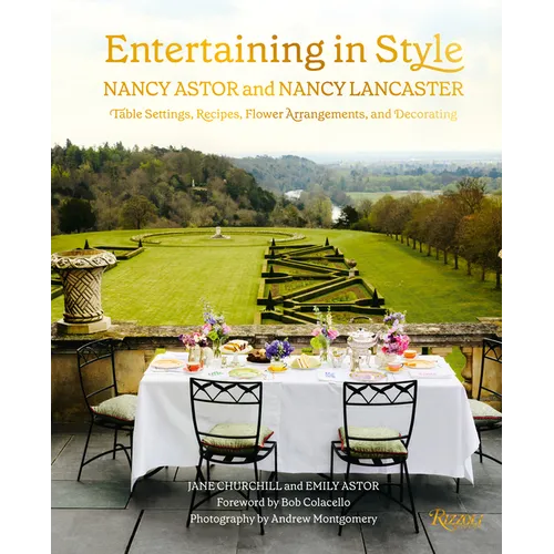 Entertaining in Style: Nancy Astor and Nancy Lancaster: Table Settings, Recipes, Flower Arrangements, and Decorating