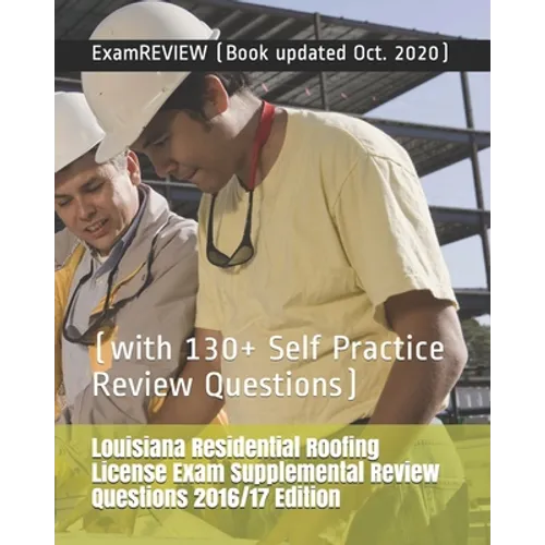 Louisiana Residential Roofing License Exam Supplemental Review Questions 2016/17 Edition: (with 130+ Self Practice Review Questions)