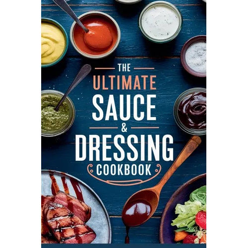 The Ultimate Sauce & Dressing Cookbook
