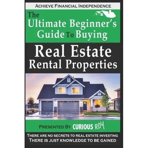 Buying Real Estate Rental Properties: The Ultimate Beginner's Guide to Buying Real Estate Rental Properties