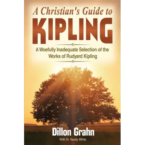 Kipling for Christians: A woefully inadequate selection of the works of Rudyard Kipling