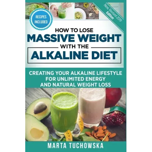 How to Lose Massive Weight with the Alkaline Diet: Creating Your Alkaline Lifestyle for Unlimited Energy and Natural Weight Loss