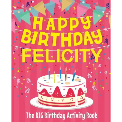 Happy Birthday Felicity - The Big Birthday Activity Book: (Personalized Children's Activity Book)