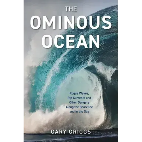 The Ominous Ocean: Rogue Waves, Rip Currents and Other Dangers Along the Shoreline and in the Sea