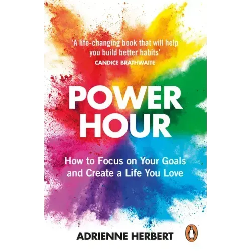 Power Hour: How to Focus on Your Goals and Create a Life You Love