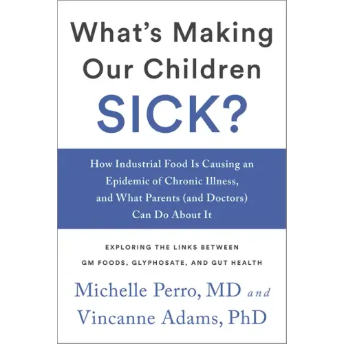 What's Making Our Children Sick?: How Industrial Food Is Causing an Epidemic of Chronic Illness, and What Parents (and Doctors) Can Do about It