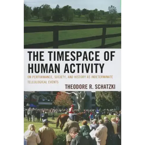 The Timespace of Human Activity: On Performance, Society, and History as Indeterminate Teleological Events