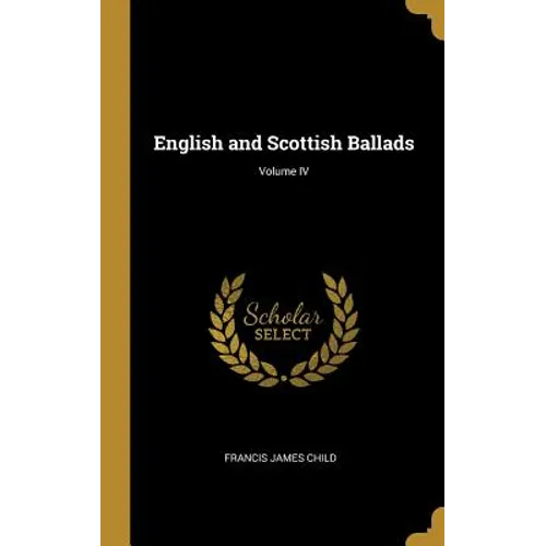 English and Scottish Ballads; Volume IV