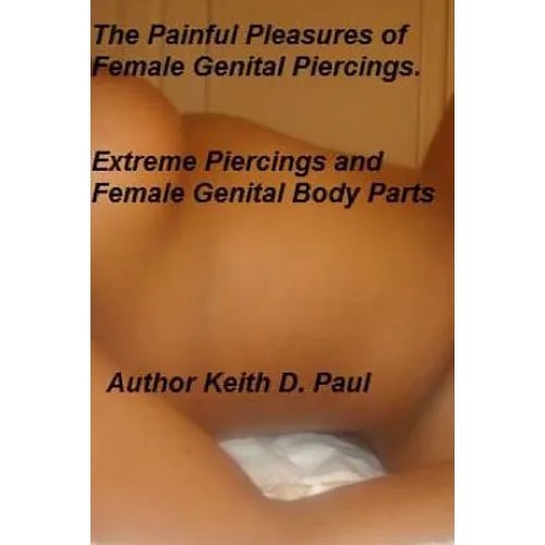 The Painful Pleasures of female genital piercings: Extreme Piercings and Female Genital Body Parts