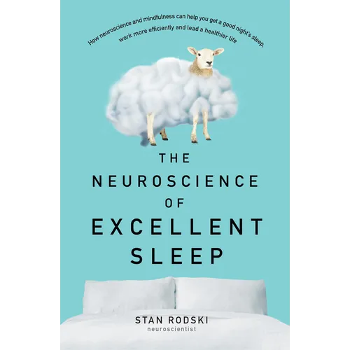 The Neuroscience of Excellent Sleep: Practical Advice and Mindfulness Techniques Backed by Science to Improve Your Sleep and Manage Insomnia from Aust