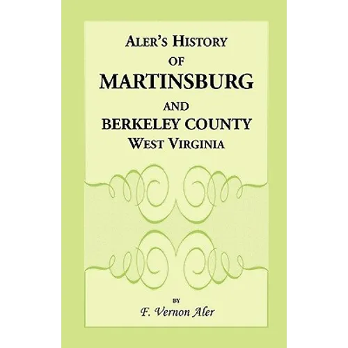 History of Martinsburg and Berkeley County, West Virginia: From the origin of the Indians, embracing their Settlement, Wars and Depredations, to the f