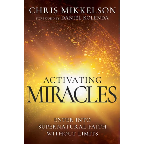 Activating Miracles: Enter Into Supernatural Faith Without Limits