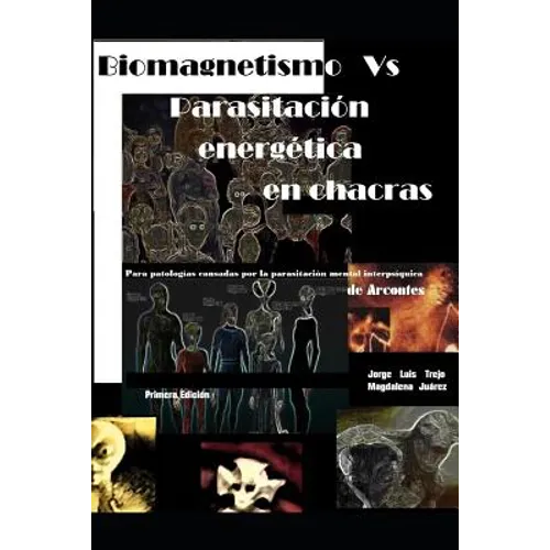 Biomagnetismo Vs Parasitación Energética En Chacras: Para La Armonización de Chacras Afectados Por Parasitaciones Que Nos Enferman Y Limitan El Desarr