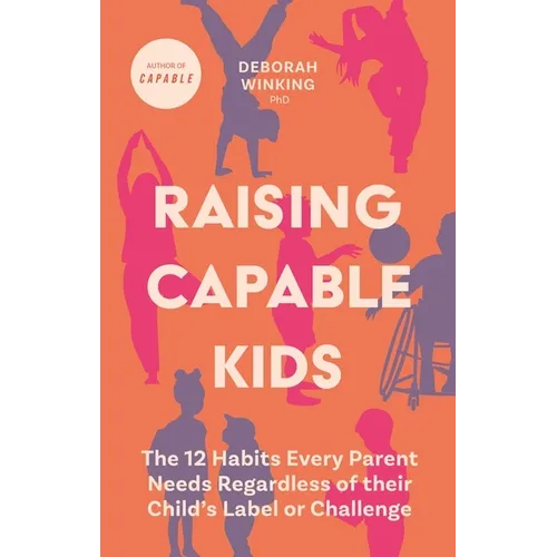 Raising Capable Kids: The 12 Habits Every Parent Needs Regardless of Their Child's Label or Challenge
