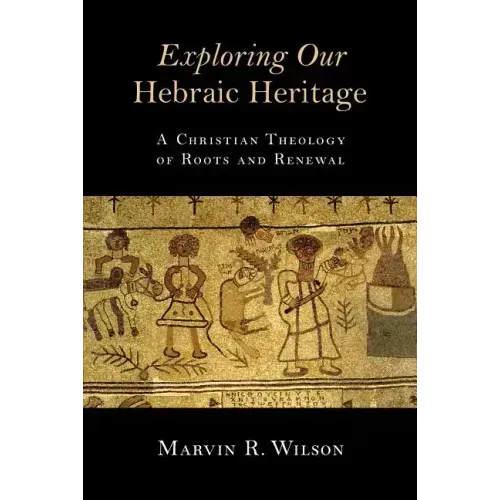 Exploring Our Hebraic Heritage: A Christian Theology of Roots and Renewal